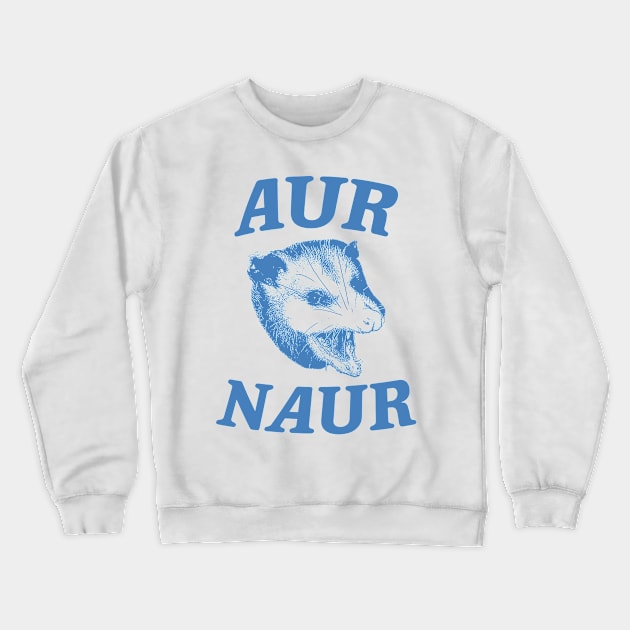 Aur Naur Shirt, Possum Weird Opossum Funny Trash Panda Crewneck Sweatshirt by Y2KERA